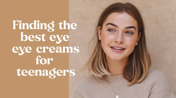Best Eye Creams for Teenagers