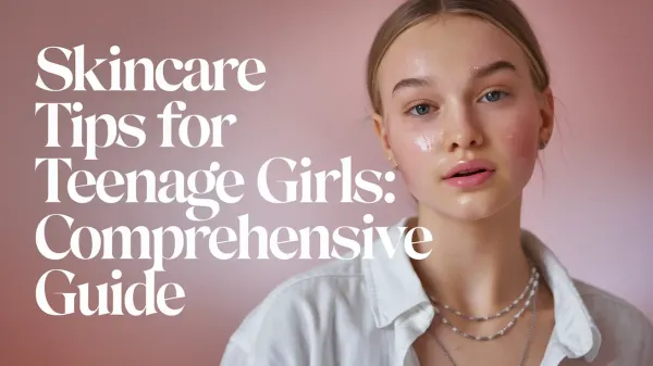 Skincare Tips for Teenage Girls: